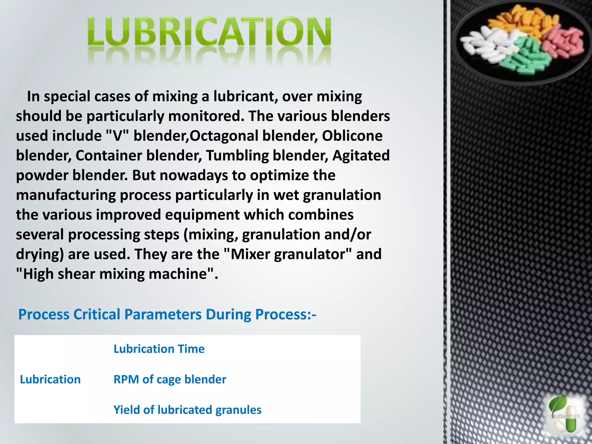 Process Critical Parameters During Process:-
Lubrication
Lubrication Time
RPM of cage blender
Yield of lubricated granules
 