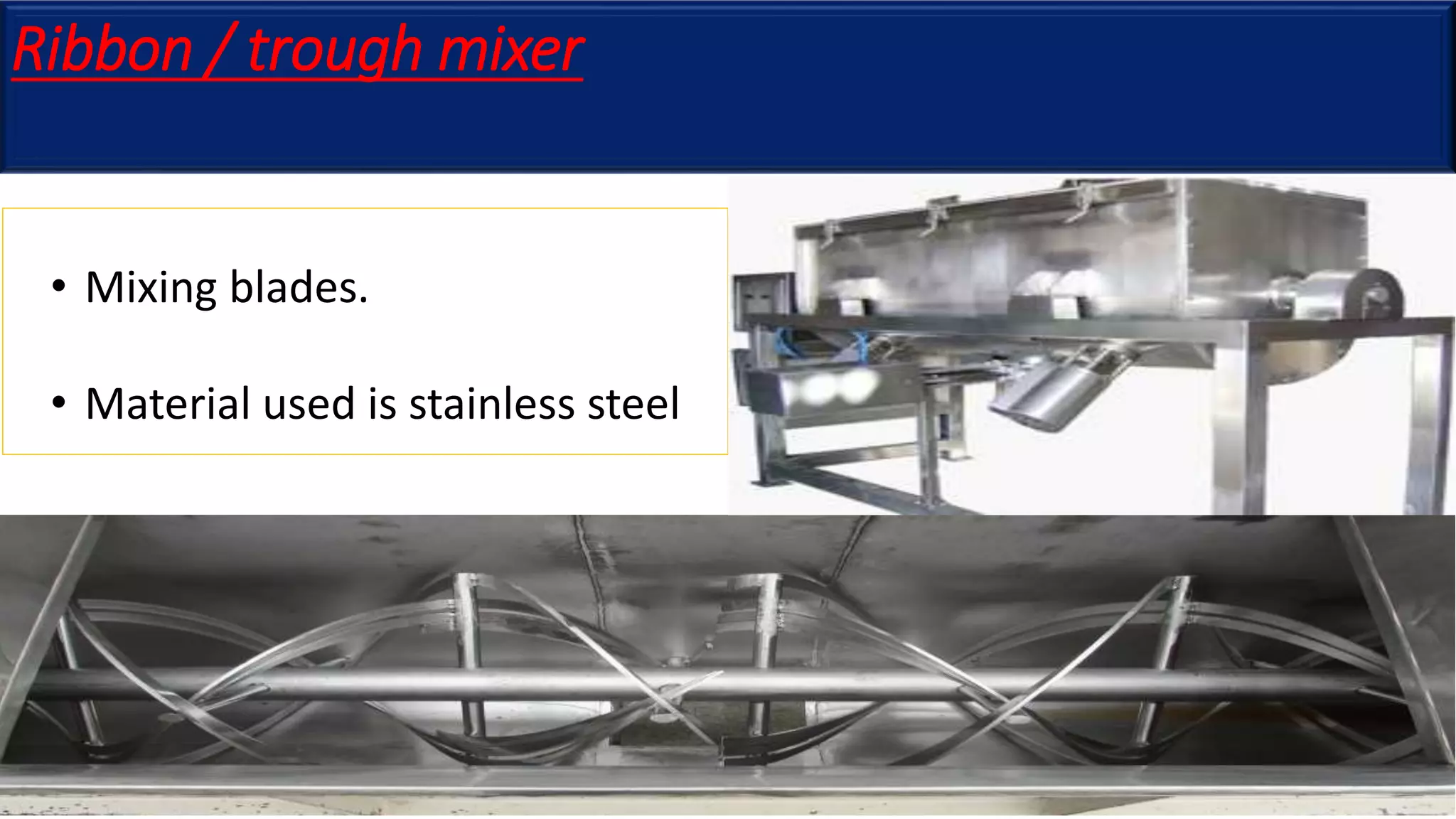 Ribbon / trough mixer
• Mixing blades.
• Material used is stainless steel
 