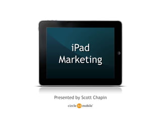 iPad  Marketing  Presented by Scott Chapin 