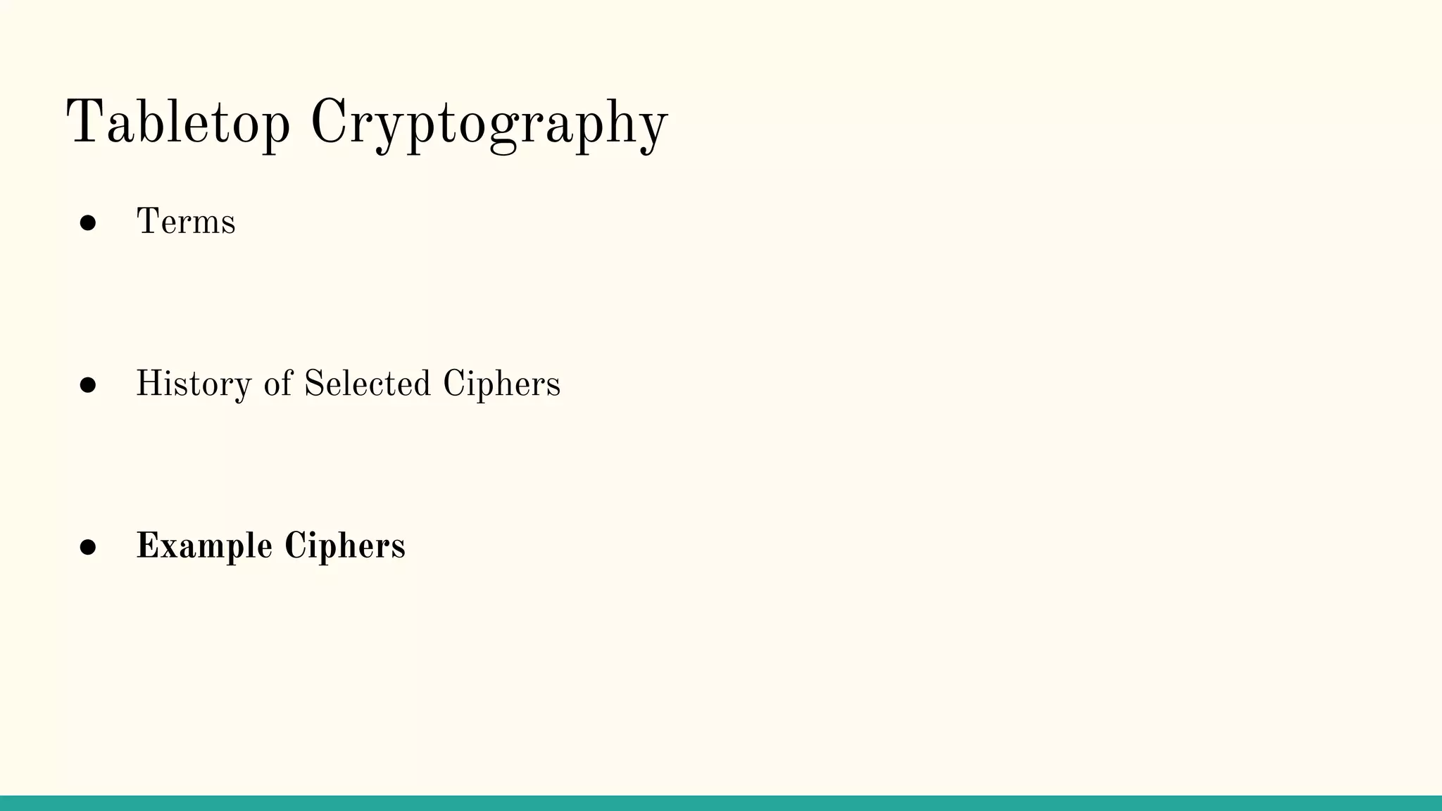 Tabletop Cryptography
● Terms
● History of Selected Ciphers
● Example Ciphers
 