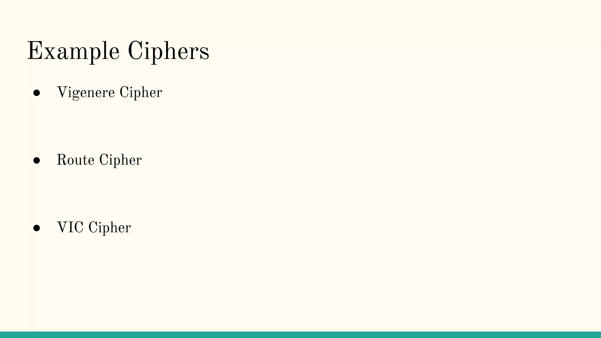 Example Ciphers
● Vigenere Cipher
● Route Cipher
● VIC Cipher
 