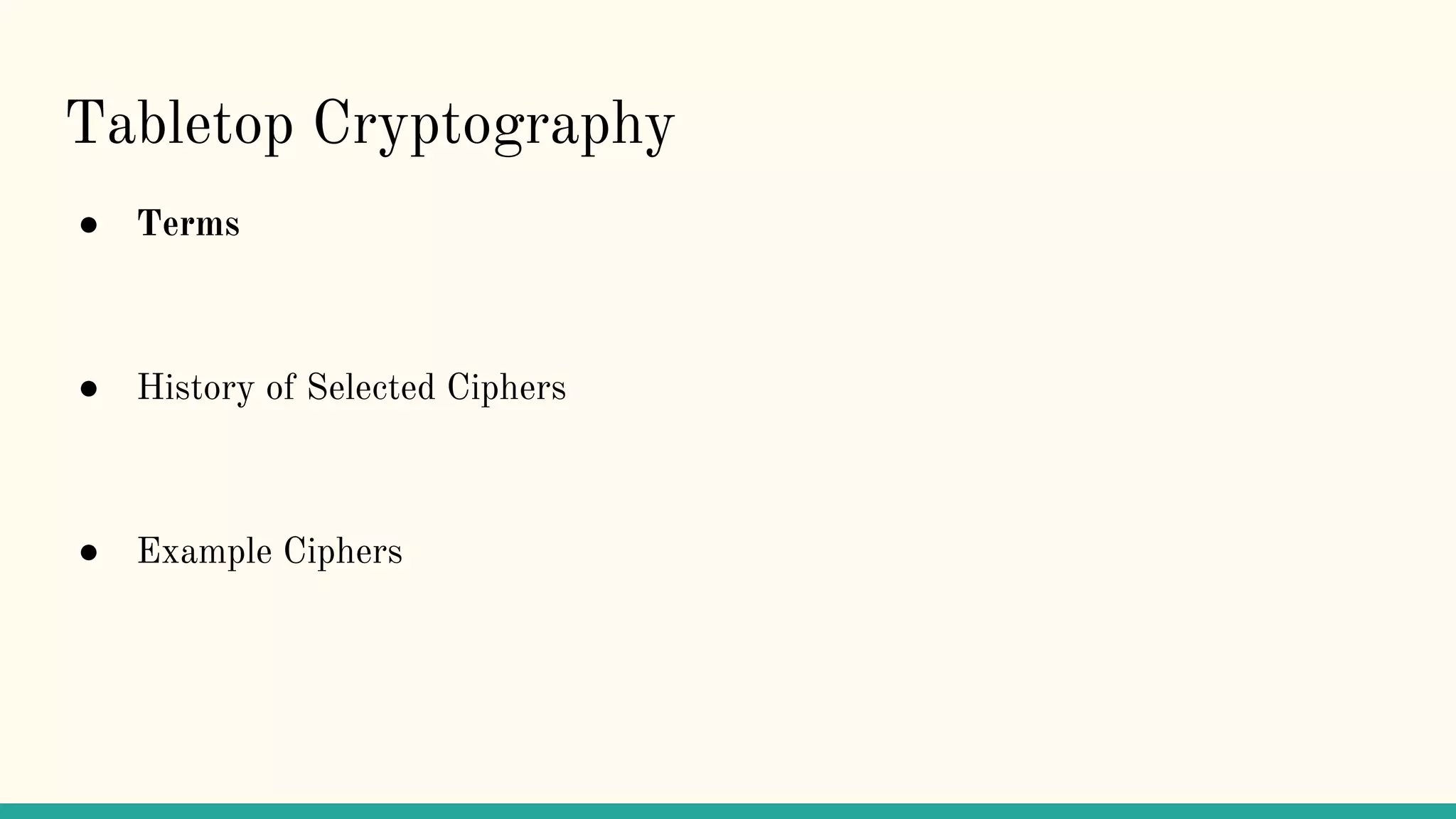 Tabletop Cryptography
● Terms
● History of Selected Ciphers
● Example Ciphers
 