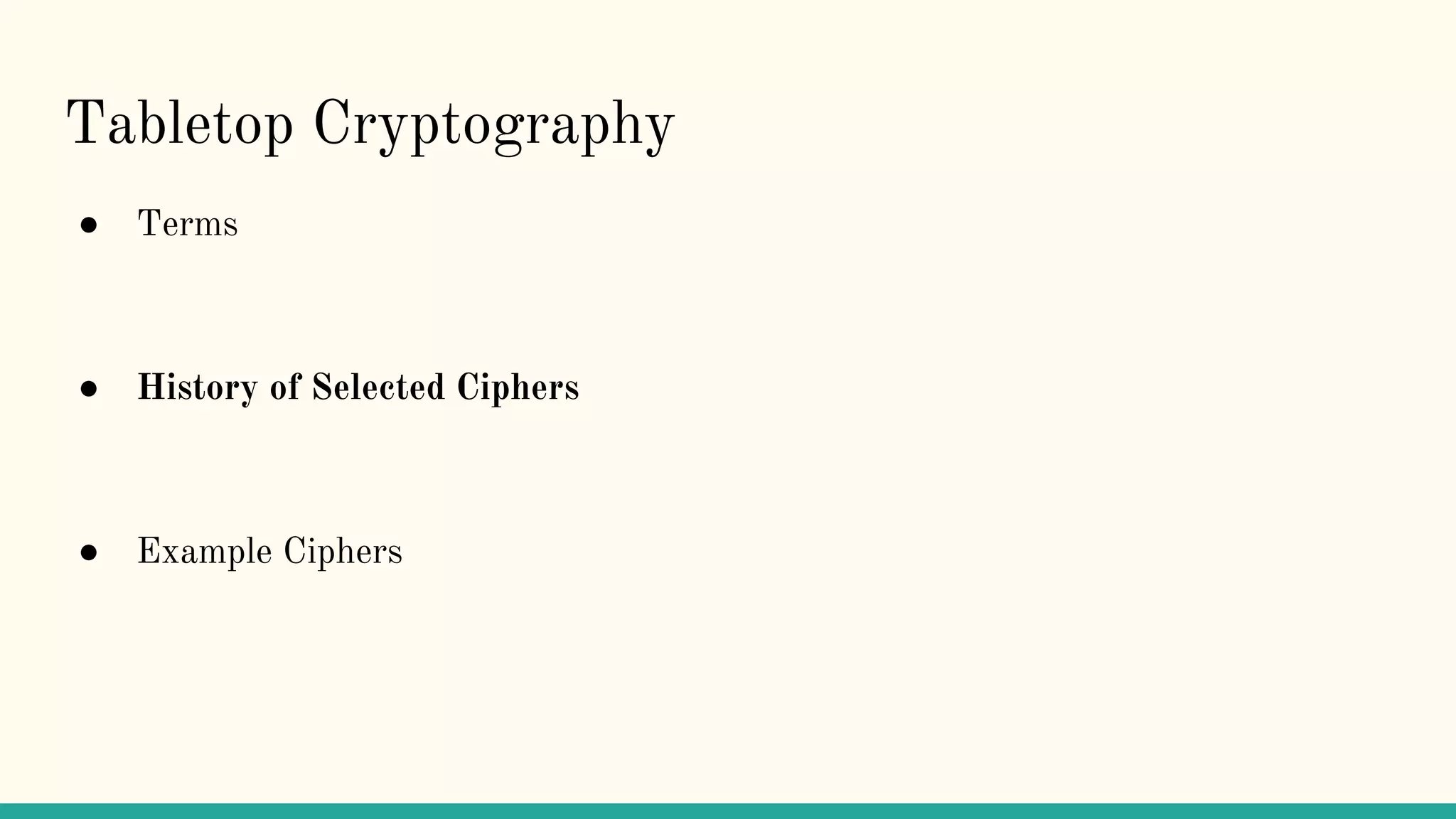 Tabletop Cryptography
● Terms
● History of Selected Ciphers
● Example Ciphers
 