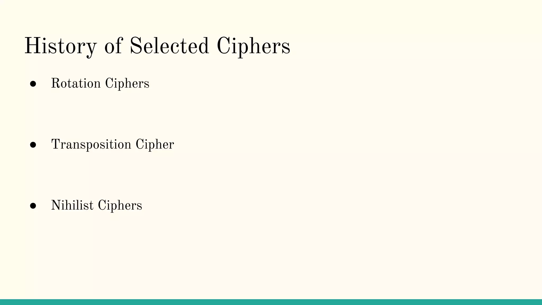 History of Selected Ciphers
● Rotation Ciphers
● Transposition Cipher
● Nihilist Ciphers
 
