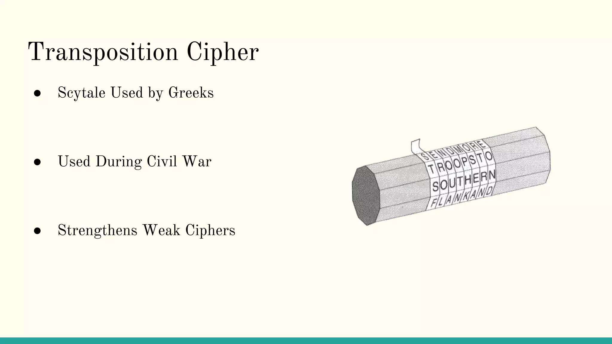 Transposition Cipher
● Scytale Used by Greeks
● Used During Civil War
● Strengthens Weak Ciphers
 