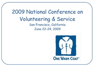 2009 National Conference on
  Volunteering & Service
      San Francisco, California
         June 22-24, 2009
 