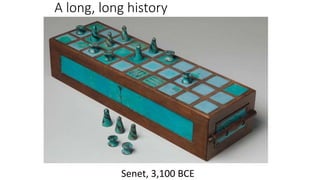 A long, long history
Senet, 3,100 BCE
 