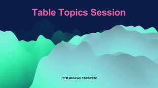 TTM Abhiram 13/05/2022
Table Topics Session
1
 