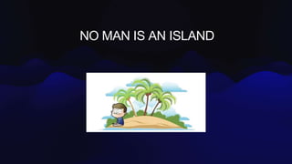 NO MAN IS AN ISLAND
 