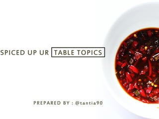 TABLE TOPICSSPICED UP UR
PREPARED BY : @tantia90
 