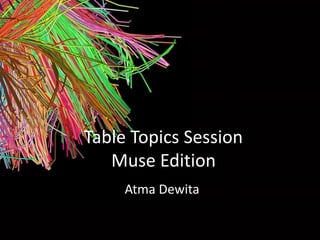 Table Topics Session
Muse Edition
Atma Dewita
 