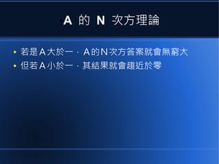 ●

A 的 N 次方理論

●

若是Ａ大於一，Ａ的Ｎ次方答案就會無窮大

●

但若Ａ小於一，其結果就會趨近於零

 