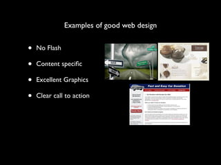 Examples of good web design


•   No Flash

•   Content speciﬁc

•   Excellent Graphics

•   Clear call to action
 