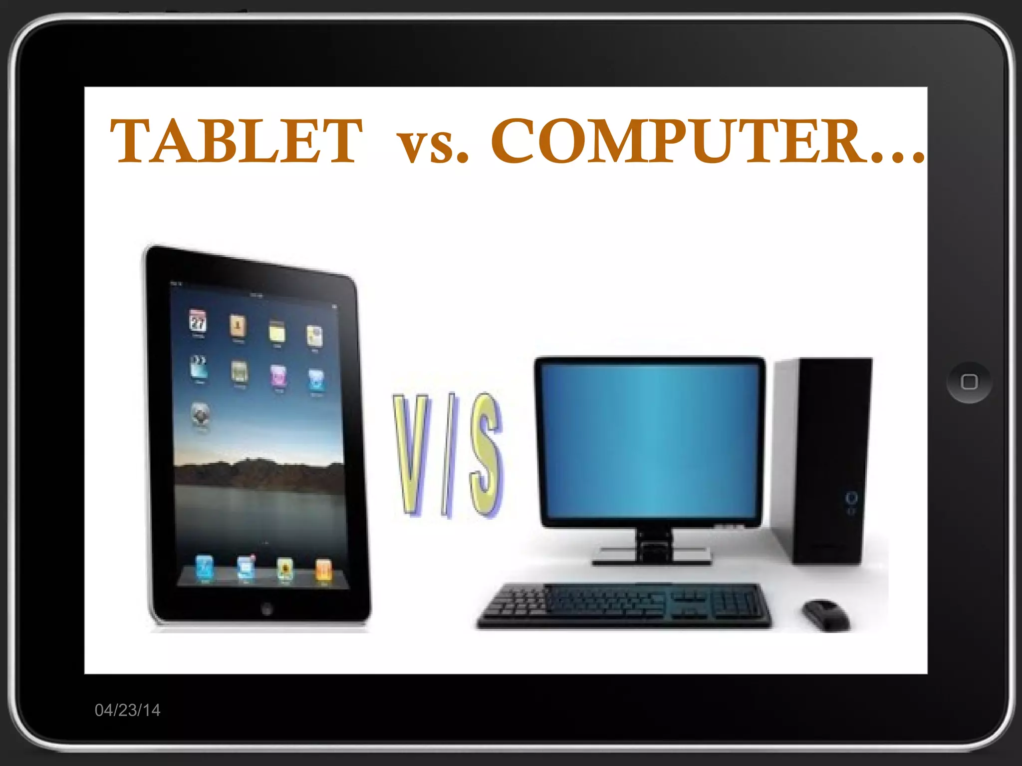 TABLET vs. COMPUTER…
04/23/14
 