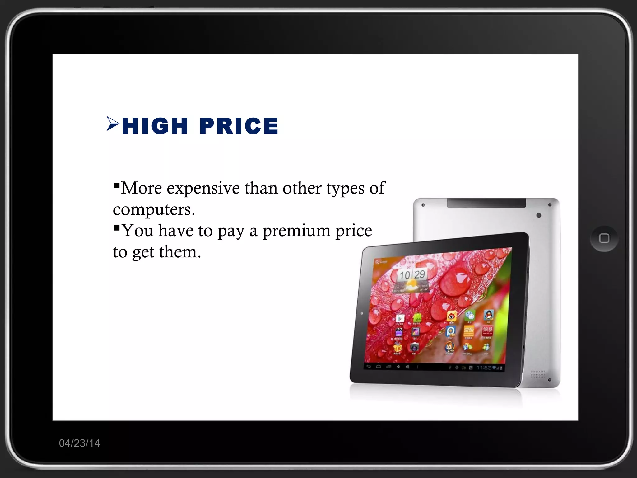 04/23/14
HIGH PRICE
More expensive than other types of
computers.
You have to pay a premium price
to get them.
 
