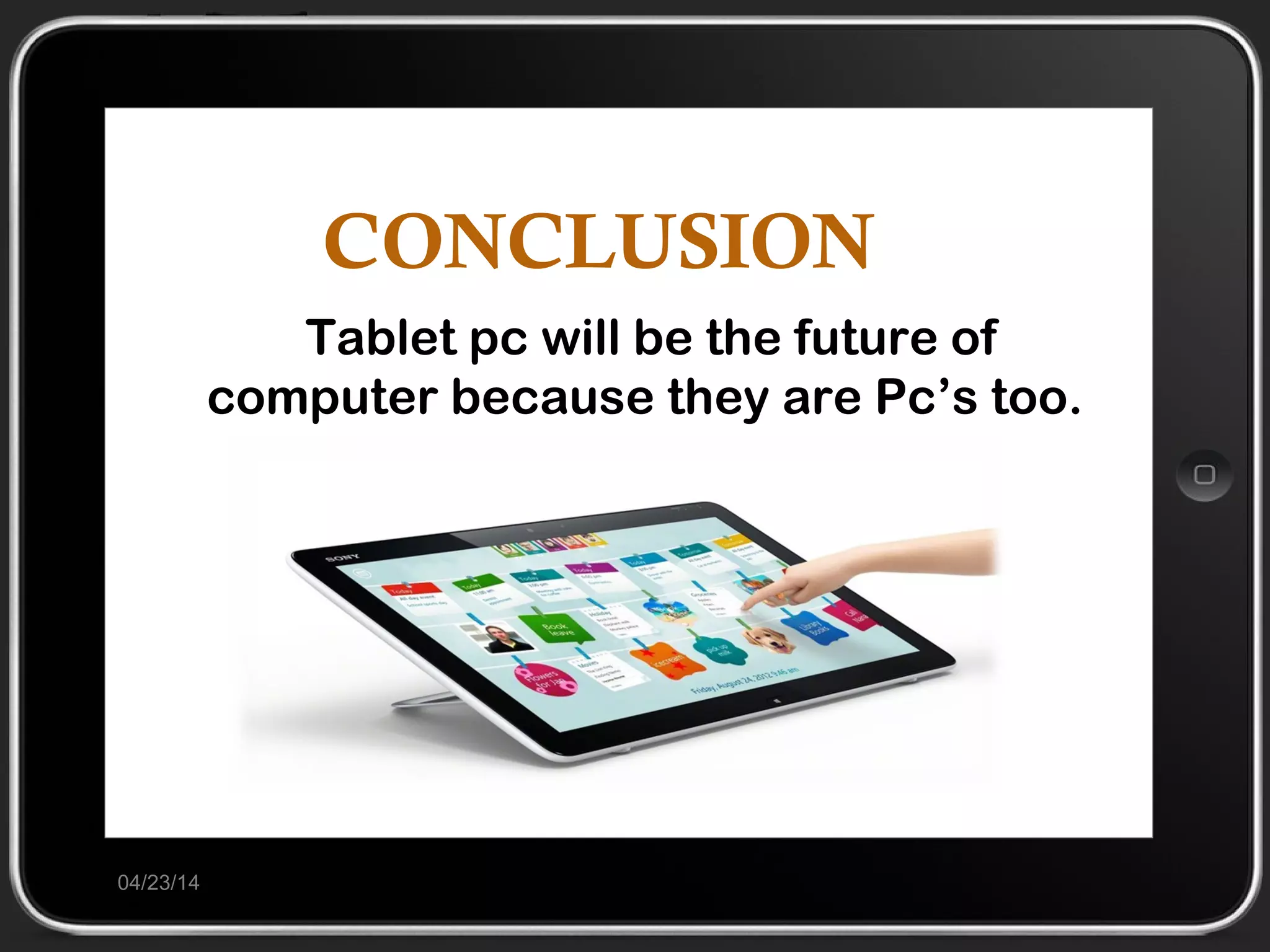 CONCLUSION
04/23/14
Tablet pc will be the future of
computer because they are Pc’s too.
 