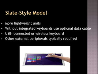  More lightweight units
 Without integrated keyboards use optional data cable
 USB- connected or wireless keyboard
 Other external peripherals typically required
 