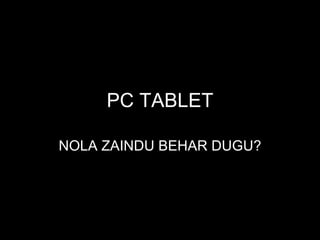PC TABLET NOLA ZAINDU BEHAR DUGU? 