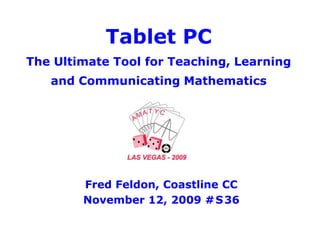 Tablet PCThe Ultimate Tool for Teaching, Learningand Communicating Mathematics Fred Feldon, Coastline CC November 12, 2009 #S36 