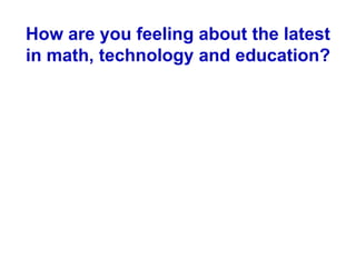 How are you feeling about the latest in math, technology and education?