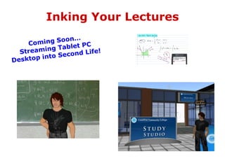 Inking Your LecturesComing Soon…Streaming Tablet PC Desktop into Second Life!