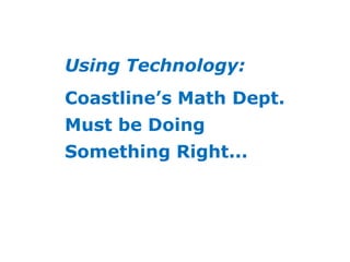 Using Technology:Coastline’s Math Dept.Must be DoingSomething Right...