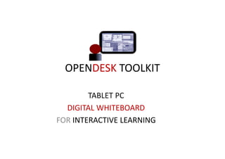 OPENDESK TOOLKIT

        TABLET PC
  DIGITAL WHITEBOARD
FOR INTERACTIVE LEARNING
 