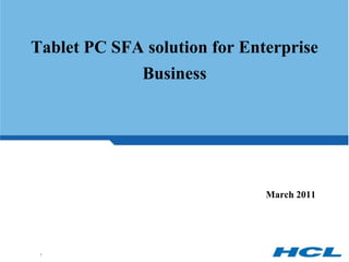 Tablet PC SFA solution for Enterprise Business March 2011 1 