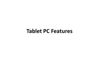 Tablet PC Features
 