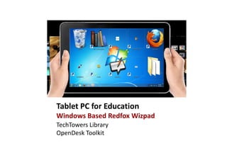 Tablet PC for Education
Windows Based Redfox Wizpad
TechTowers Library
OpenDesk Toolkit
 