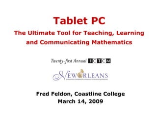 Tablet PC The Ultimate Tool for Teaching, Learning and Communicating Mathematics Fred Feldon, Coastline College March 14, 2009 