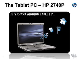 The Tablet PC – HP 2740P
The information contained here in is subject to change without notice
1
 