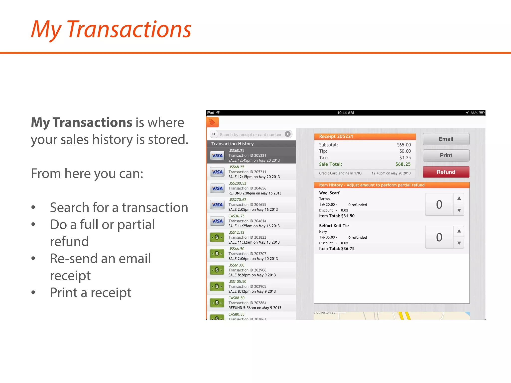 My Transactions
My Transactions is where
your sales history is stored.
From here you can:
•  Search for a transaction
•  Do a full or partial
refund
•  Re-send an email
receipt
•  Print a receipt
 
