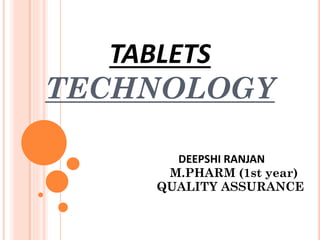TABLETS
TECHNOLOGY
DEEPSHI RANJAN
M.PHARM (1st year)
QUALITY ASSURANCE
 
