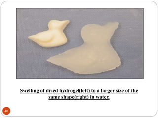 46
Swelling of dried hydrogel(left) to a larger size of the
same shape(right) in water.
 