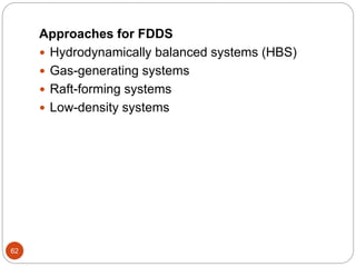 62
Approaches for FDDS
 Hydrodynamically balanced systems (HBS)
 Gas-generating systems
 Raft-forming systems
 Low-density systems
 