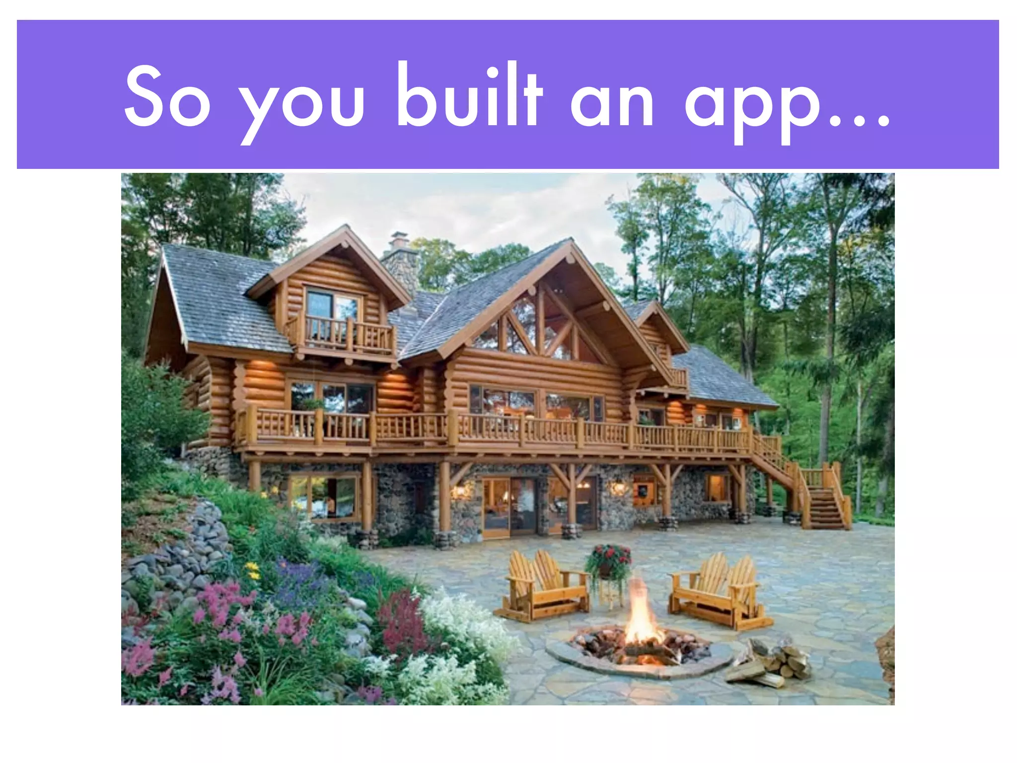 So you built an app...
 