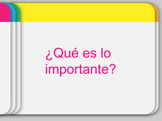 ¿Qué es lo
importante?
 