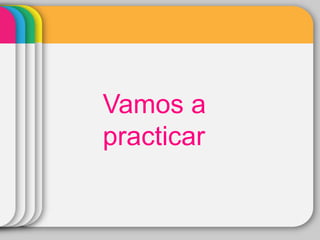 Vamos a
practicar
 