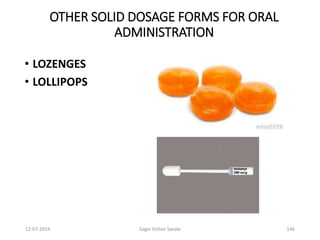 12-07-2016 Sagar Kishor Savale 146
OTHER SOLID DOSAGE FORMS FOR ORAL
ADMINISTRATION
• LOZENGES
• LOLLIPOPS
 