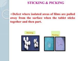 STICKING & PICKING
Defect where isolated areas of films are pulled
away from the surface when the tablet sticks
together and then part.
 