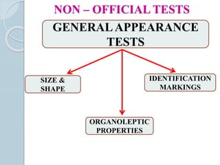 NON – OFFICIAL TESTS
GENERALAPPEARANCE
TESTS
SIZE &
SHAPE
IDENTIFICATION
MARKINGS
ORGANOLEPTIC
PROPERTIES
 