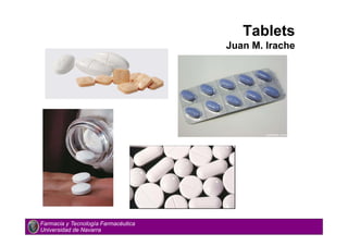 Tablets
Juan M. Irache
Farmacia y Tecnología Farmacéutica
Universidad de Navarra
 