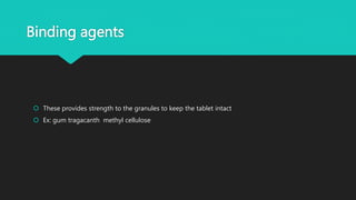 Binding agents
 These provides strength to the granules to keep the tablet intact
 Ex: gum tragacanth methyl cellulose
 