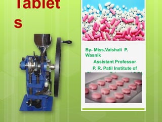 Tablet
s
By- Miss.Vaishali P.
Wasnik
Assistant Professor
P. R. Patil Institute of
Pharmacy Talegaon ( S.P.)
 