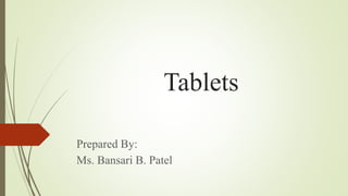 Tablets
Prepared By:
Ms. Bansari B. Patel
 