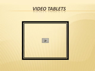 VIDEO TABLETS
 
