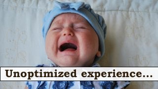 Unoptimized experience…
 