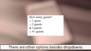 There are other options besides dropdowns
 