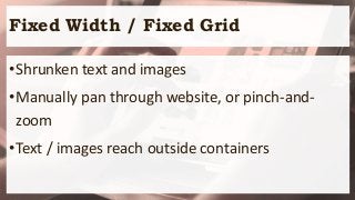 Fixed Width / Fixed Grid
•Shrunken text and images
•Manually pan through website, or pinch-and-
zoom
•Text / images reach ...
